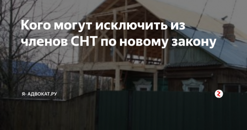 Кого могут исключить из членов СНТ по новому закону Кого могут исключить из членов СНТ по новому закону